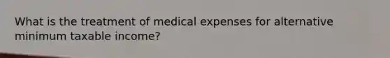 What is the treatment of medical expenses for alternative minimum taxable income?