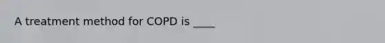 A treatment method for COPD is ____