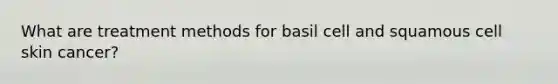 What are treatment methods for basil cell and squamous cell skin cancer?