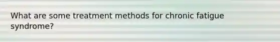 What are some treatment methods for chronic fatigue syndrome?