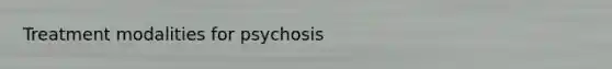 Treatment modalities for psychosis