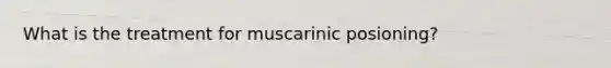 What is the treatment for muscarinic posioning?