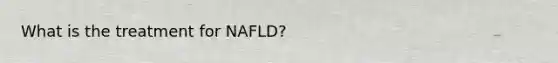 What is the treatment for NAFLD?