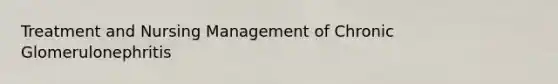 Treatment and Nursing Management of Chronic Glomerulonephritis