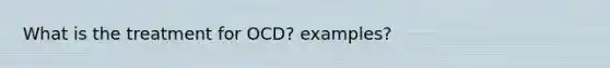 What is the treatment for OCD? examples?