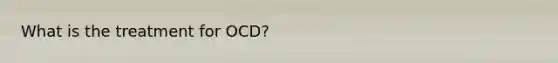 What is the treatment for OCD?