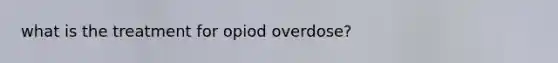 what is the treatment for opiod overdose?