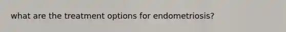 what are the treatment options for endometriosis?