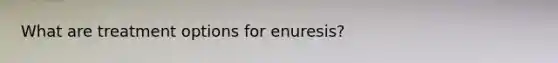 What are treatment options for enuresis?