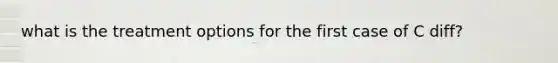 what is the treatment options for the first case of C diff?