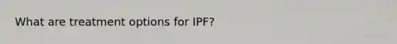 What are treatment options for IPF?