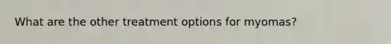 What are the other treatment options for myomas?