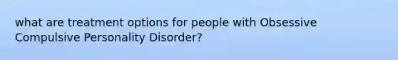what are treatment options for people with Obsessive Compulsive Personality Disorder?