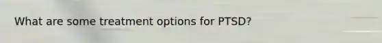 What are some treatment options for PTSD?