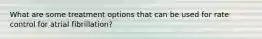 What are some treatment options that can be used for rate control for atrial fibrillation?