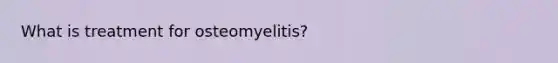 What is treatment for osteomyelitis?