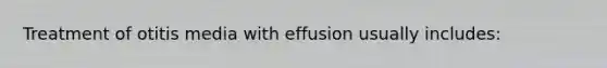 Treatment of otitis media with effusion usually includes: