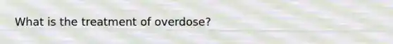 What is the treatment of overdose?