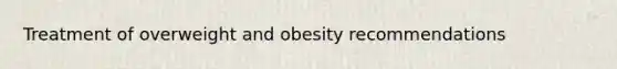 Treatment of overweight and obesity recommendations