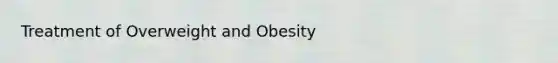 Treatment of Overweight and Obesity