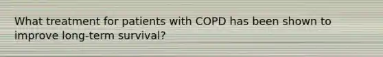 What treatment for patients with COPD has been shown to improve long-term survival?