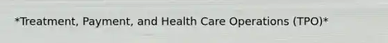 *Treatment, Payment, and Health Care Operations (TPO)*