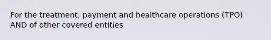 For the treatment, payment and healthcare operations (TPO) AND of other covered entities