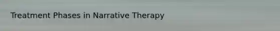 Treatment Phases in Narrative Therapy