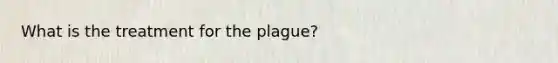 What is the treatment for the plague?