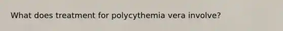 What does treatment for polycythemia vera involve?