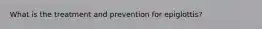 What is the treatment and prevention for epiglottis?