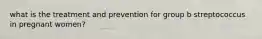 what is the treatment and prevention for group b streptococcus in pregnant women?