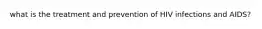 what is the treatment and prevention of HIV infections and AIDS?