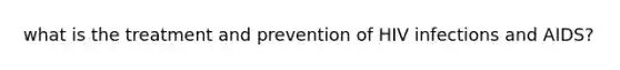 what is the treatment and prevention of HIV infections and AIDS?