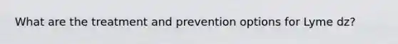 What are the treatment and prevention options for Lyme dz?