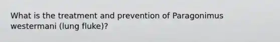 What is the treatment and prevention of Paragonimus westermani (lung fluke)?