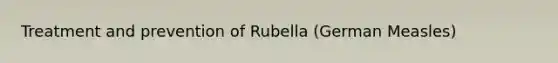 Treatment and prevention of Rubella (German Measles)