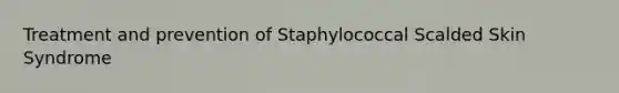 Treatment and prevention of Staphylococcal Scalded Skin Syndrome