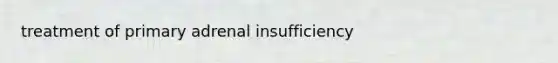 treatment of primary adrenal insufficiency