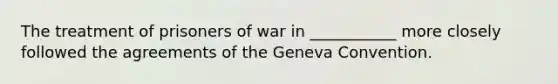 The treatment of prisoners of war in ___________ more closely followed the agreements of the Geneva Convention.