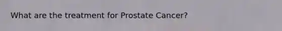 What are the treatment for Prostate Cancer?