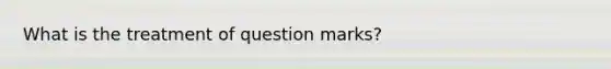 What is the treatment of question marks?