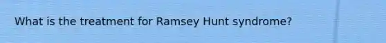 What is the treatment for Ramsey Hunt syndrome?