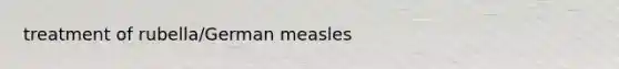 treatment of rubella/German measles