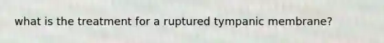 what is the treatment for a ruptured tympanic membrane?