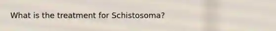 What is the treatment for Schistosoma?