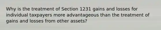 Why is the treatment of Section 1231 gains and losses for individual taxpayers more advantageous than the treatment of gains and losses from other assets?