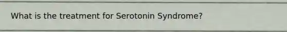 What is the treatment for Serotonin Syndrome?