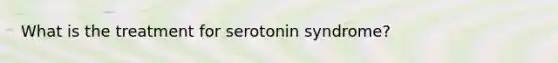 What is the treatment for serotonin syndrome?