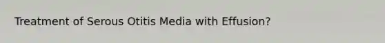 Treatment of Serous Otitis Media with Effusion?